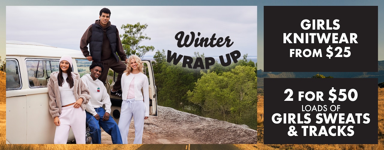Winter Wrap Up. Knitwear from $25. 2 for $50 Loads of Girls Sweats & Tracks.