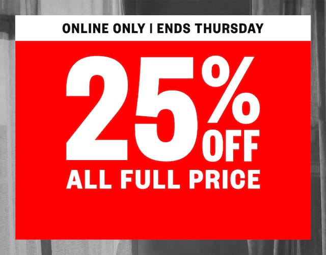 Online Only. Ends Thursday. 25% Off All Full Price
