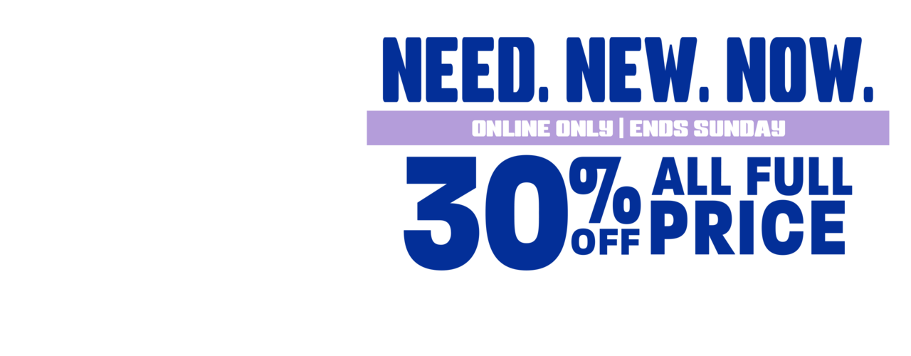 Need New Now. Online Only. Ends Sunday. 30% Off All Full Price