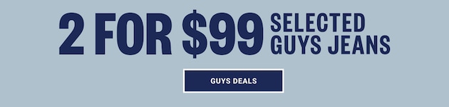 2 FOR $99 SELECTED GUYS JEANS
