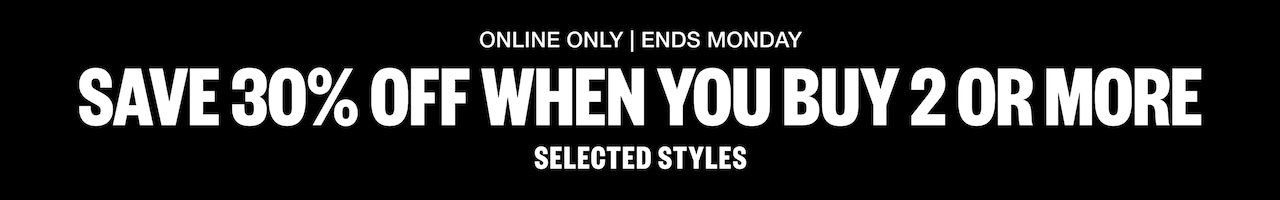 30% Off When You Buy 2 Or More. Selected Styles. Online Only | Ends Monday.